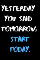 Yesterday You Said Tomorrow; Start Today: Inspirational, Motivational Entrepreneur Quote, 6X9 Lined Notebook