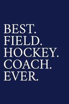 Best. Field. Hockey. Coach. Ever.: A Thank You Gift For Field Hockey Coach - Volunteer Field Hockey Coach Gifts - Field Hockey Coach Appreciation - Bl