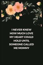 I Never Knew How Much Love My Heart Could Hold Until Someone Called Me Mommy: Blank Lined Notebook Journal & Planner - Funny Mother Day Notebook Gift