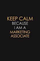 Keep Calm Because I Am A Marketing Associate: Motivational: 6X9 unlined 129 pages Notebook writing journal
