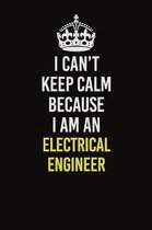I Can�t Keep Calm Because I Am An electrical engineer: Career journal, notebook and writing journal for encouraging men, women and kids. A fram