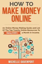 How to Make Money Online: A Proven Step-by-Step Guide and List of the Top Twenty Online Resources To Make $1000s A Month