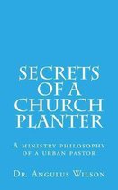 Secrets of A church Planter: A ministry philosophy of a urban pastor