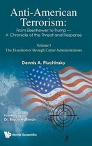 Anti-american Terrorism: From Eisenhower To Trump - A Chronicle Of The Threat And Response: Volume I