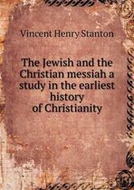 The Jewish and the Christian messiah a study in the earliest history of Christianity