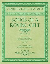 Songs of a Roving Celt - Five Songs - The Pibroch, Assynt of the Shadows, The Sobbing of the Spey, No More, The Call - Sheet Music for Voice and Pianoforte - Poems by Murdoch Maclean