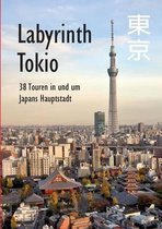 Labyrinth Tokio - 38 Touren in und um Japans Hauptstadt