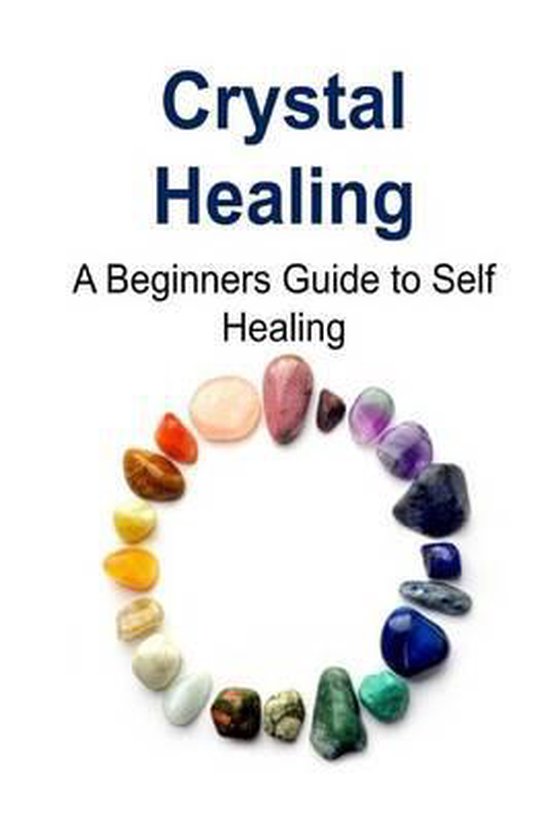 Crystal Healing A Beginners Guide to Self Healing, Steve R Tone