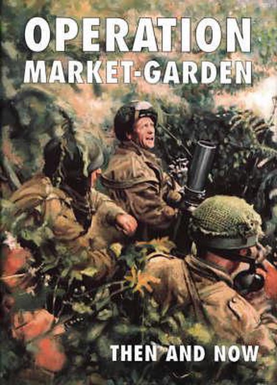 Boekomslag met titel 'OPERATION MARKET-GARDEN THEN AND NOW'. Soldaten in camouflage in bosrijk gebied.