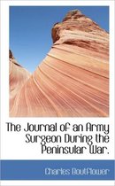 The Journal of an Army Surgeon During the Peninsular War.