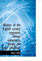 History of the Eighth Cavalry Regiment, Illinois Volunteers, During the Great Rebellion;