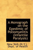 A Monograph on the Epedimic of Poliomyelitis (Infantile Paralysis)