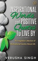 Inspirational Words and Positive Quotes to Live by : An Insightful Collection of Motivational Quotes about Life