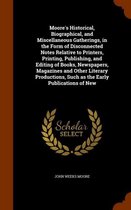 Moore's Historical, Biographical, and Miscellaneous Gatherings, in the Form of Disconnected Notes Relative to Printers, Printing, Publishing, and Editing of Books, Newspapers, Magazines and O