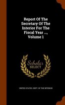 Report of the Secretary of the Interior for the Fiscal Year ..., Volume 1