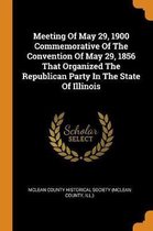 Meeting of May 29, 1900 Commemorative of the Convention of May 29, 1856 That Organized the Republican Party in the State of Illinois