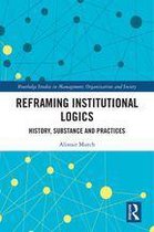 Routledge Studies in Management, Organizations and Society - Reframing Institutional Logics