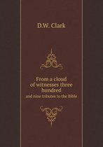 From a cloud of witnesses three hundred and nine tributes to the Bible