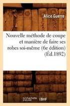Savoirs Et Traditions- Nouvelle M�thode de Coupe Et Mani�re de Faire Ses Robes Soi-M�me (6e �dition) (�d.1892)