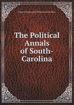 The Political Annals of South-Carolina