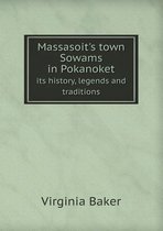 Massasoit's Town Sowams in Pokanoket Its History, Legends and Traditions