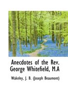 Anecdotes of the REV. George Whitefield, M.a