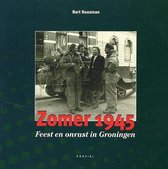 Feest en Onrust in Groningen Zomer 1945