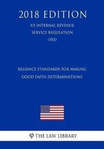 Reliance Standards for Making Good Faith Determinations (Us Internal Revenue Service Regulation) (Irs) (2018 Edition)
