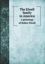 The Elwell family in America A genealogy of Robert Elwell