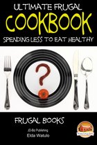 Ultimate Frugal Cookbook: Spending less to Eat Healthy