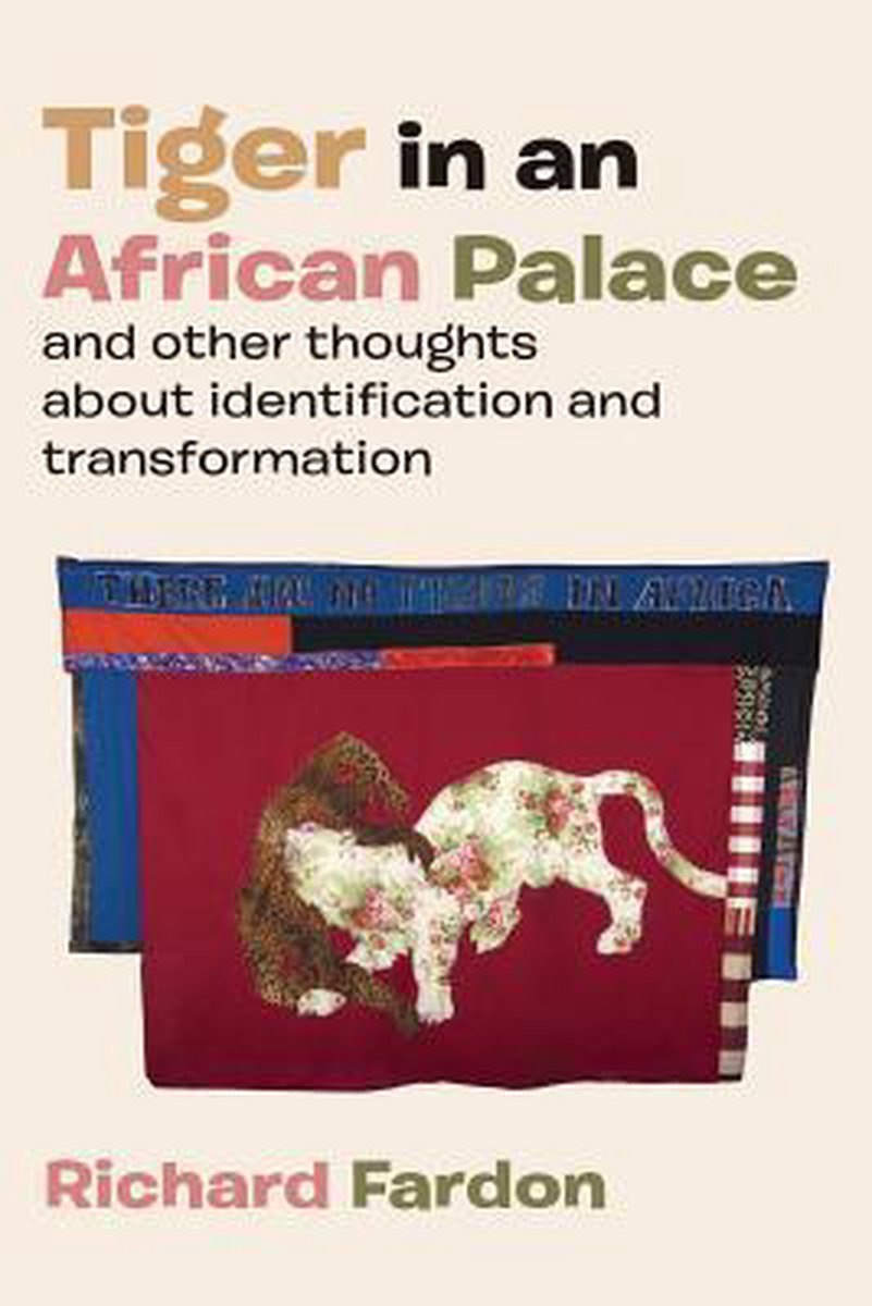 Tiger in an African Palace, and Other Thoughts about Identification and Transformation - Richard Fardon