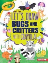 Let's Draw with Crayola (R) !- Let's Draw Bugs and Critters with Crayola (R) !