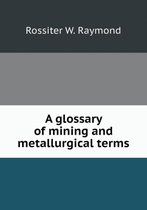 A glossary of mining and metallurgical terms