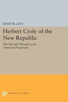 Herbert Croly of the New Republic - The Life and Thought of an American Progressive