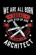 We Are All Born Equal Some Step Up and Become a Architect