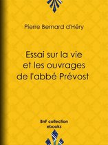 Essai sur la vie et les ouvrages de l'abbé Prévost