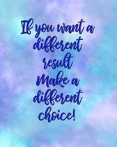 If You Want a Different Result, Make a Different Choice