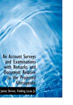 An Account Surveys and Examinations with Remarks and Document Relative to the Projected Ghesapeake