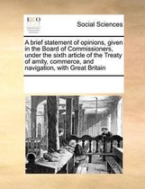 A Brief Statement of Opinions, Given in the Board of Commissioners, Under the Sixth Article of the Treaty of Amity, Commerce, and Navigation, with Great Britain