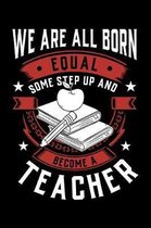 We Are All Born Equal Some Step Up and Become a Teacher