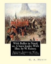 With Buller in Natal; or, A born leader. With illus. by W. Rainey. By