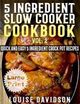 5 Ingredient Slow Cooker Cookbook - Volume 2 ***large Print Edition***