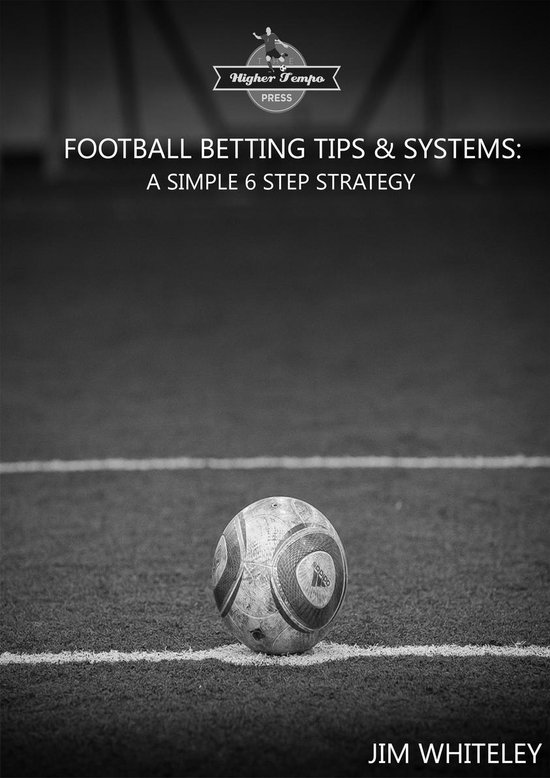 Football Betting Tips & System: A Simple 6 Step Strategy - cover