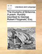 The Triumphs of Britannia. a Poem. Humbly Inscribed to George Robert Fitzgerald, Esq.