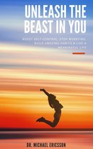 Unleash The Beast In You: Boost Self-Control, Stop Worrying, Build Amazing Habits & Live a Meaningful Life