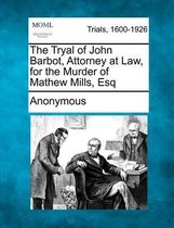 The Tryal of John Barbot, Attorney at Law, for the Murder of Mathew Mills, Esq