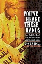 You've Heard These Hands: From the Wall of Sound to the Wrecking Crew and Other Incredible Stories
