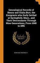 Genealogical Records of Henry and Ulalia Burt, the Emigrants Who Early Settled at Springfield, Mass., and Their Descendants Through Nine Generations, from 1640 to 1891