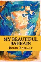 My Beautiful Bahrain: A collection of short stories and poetry about life and living in the Kingdom of Bahrain