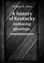 A history of Kentucky embracing gleanings, reminiscences